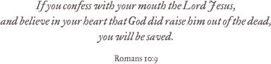 If you confess with your mouth the Lord Jesus,
and believe in your heart that God did raise him out of the dead,
you will be saved. 

Romans 10:9